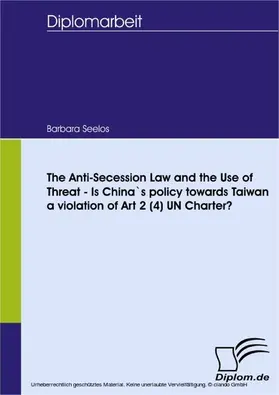 Seelos |  The Anti-Secession Law and the Use of Threat - Is China`s policy towards Taiwan a violation of Art 2 (4) UN Charter? | eBook | Sack Fachmedien