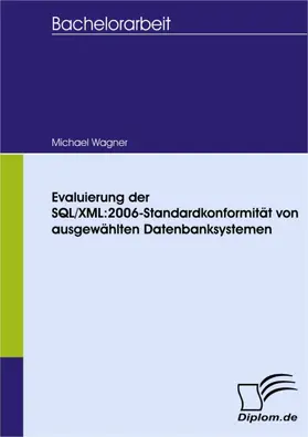 Wagner |  Evaluierung der SQL/XML:2006-Standardkonformität von ausgewählten Datenbanksystemen | eBook | Sack Fachmedien