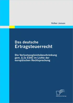 Jansen |  Das deutsche Ertragsteuerrecht: Die Verlustausgleichsbeschränkung gem. § 2a EStG im Lichte der europäischen Rechtsprechung | eBook | Sack Fachmedien