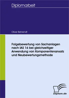 Behrendt |  Folgebewertung von Sachanlagen nach IAS 16 bei gleichzeitiger Anwendung von Komponentenansatz und Neubewertungsmethode | eBook | Sack Fachmedien