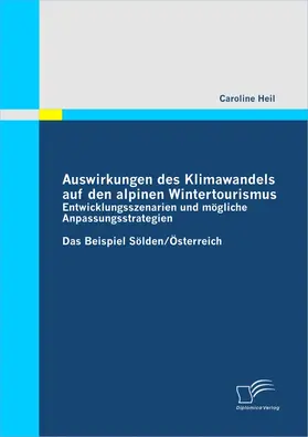 Heil |  Auswirkungen des Klimawandels auf den alpinen Wintertourismus - Entwicklungsszenarien und mögliche Anpassungsstrategien | eBook | Sack Fachmedien