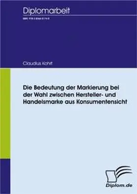 Kohrt |  Die Bedeutung der Markierung bei der Wahl zwischen Hersteller- und Handelsmarke aus Konsumentensicht | Buch |  Sack Fachmedien
