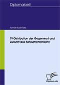 Buchwald |  TV-Distribution der Gegenwart und Zukunft aus Konsumentensicht | Buch |  Sack Fachmedien