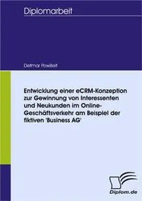 Powilleit |  Entwicklung einer eCRM-Konzeption zur Gewinnung von Interessenten und Neukunden im Online-Geschäftsverkehr am Beispiel der fiktiven 'Business AG' | Buch |  Sack Fachmedien