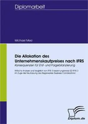 Merz |  Die Allokation des Unternehmenskaufpreises nach IFRS - Konsequenzen für Erst- und Folgebilanzierung | Buch |  Sack Fachmedien