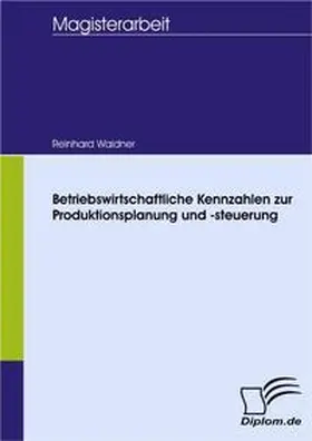 Waldner | Betriebswirtschaftliche Kennzahlen zur Produktionsplanung und -steuerung | Buch | 978-3-8366-5456-2 | sack.de