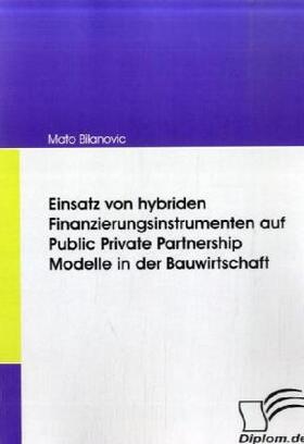 Bilanovic | Einsatz von hybriden Finanzierungsinstrumenten auf Public Private Partnership Modelle in der Bauwirtschaft | Buch | 978-3-8366-6041-9 | sack.de