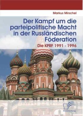 Mirschel |  Der Kampf um die parteipolitische Macht in der Russländischen Föderation | Buch |  Sack Fachmedien