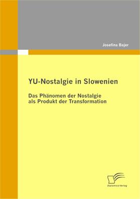 Bajer |  YU-Nostalgie in Slowenien: Das Phänomen der Nostalgie als Produkt der Transformation | Buch |  Sack Fachmedien