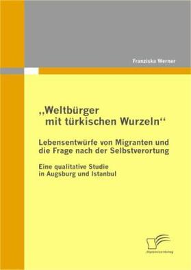 Werner |  "Weltbürger mit türkischen Wurzeln" - Lebensentwürfe von Migranten und die Frage nach der Selbstverortung | Buch |  Sack Fachmedien