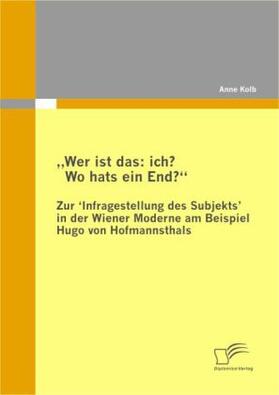 Kolb |  ¿Wer ist das: ich? Wo hats ein End?¿ Zur ¿Infragestellung des Subjekts' in der Wiener Moderne am Beispiel Hugo von Hofmannsthals | Buch |  Sack Fachmedien