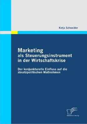 Schneider | Marketing als Steuerungsinstrument in der Wirtschaftskrise: Der konjunkturelle Einfluss auf die absatzpolitischen Maßnahmen | Buch | 978-3-8366-9638-8 | sack.de