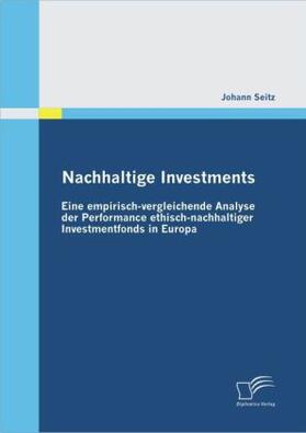 Seitz | Nachhaltige Investments: Eine empirisch-vergleichende Analyse der Performance ethisch-nachhaltiger Investmentfonds in Europa | Buch | 978-3-8366-9679-1 | www.sack.de