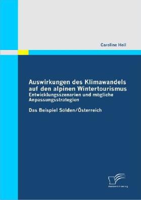 Heil |  Auswirkungen des Klimawandels auf den alpinen Wintertourismus - Entwicklungsszenarien und mögliche Anpassungsstrategien | Buch |  Sack Fachmedien