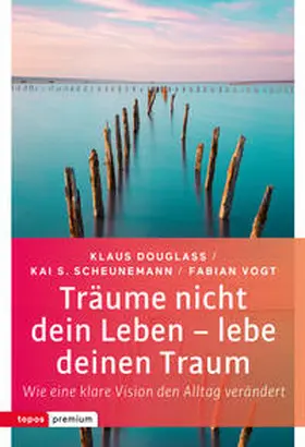 Douglass / Scheunemann / Vogt |  Träume nicht dein Leben – lebe deinen Traum | Buch |  Sack Fachmedien