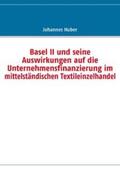 Huber |  Basel II und seine Auswirkungen auf die Unternehmensfinanzierung im mittelständischen Textileinzelhandel | Buch |  Sack Fachmedien
