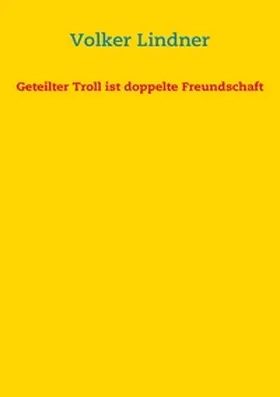 Lindner |  Geteilter Troll ist doppelte Freundschaft | Buch |  Sack Fachmedien
