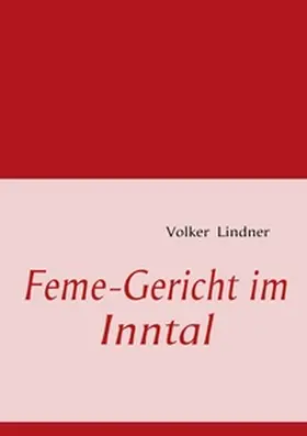 Lindner |  Feme-Gericht im Inntal | Buch |  Sack Fachmedien