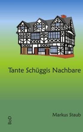 Staub | Tante Schüggis Nachbare | Buch | 978-3-8370-3628-2 | sack.de