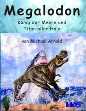 Arnold | Megalodon - König der Meere und Titan aller Haie | Buch | 978-3-8370-4071-5 | sack.de