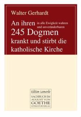 Gerhardt | An ihren in alle Ewigkeit wahren und unveränderbaren 245 Dogmen krankt und stirbt die katholische Kirche | E-Book | sack.de