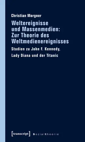 Morgner |  Weltereignisse und Massenmedien: Zur Theorie des Weltmedienereignisses | Buch |  Sack Fachmedien