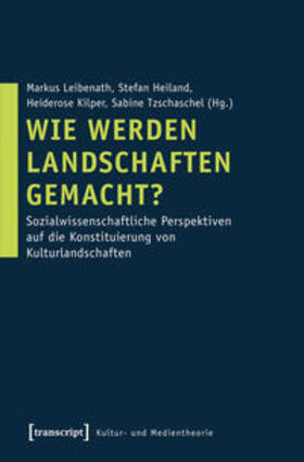 Leibenath / Heiland / Kilper | Wie werden Landschaften gemacht? | Buch | 978-3-8376-1994-2 | sack.de