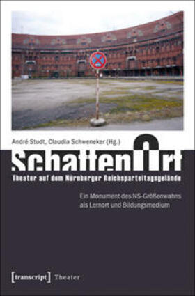 Studt / Schweneker | SchattenOrt: Theater auf dem Nürnberger Reichsparteitagsgelände | Buch | 978-3-8376-2234-8 | sack.de