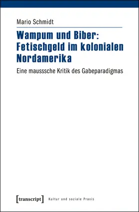 Schmidt | Wampum und Biber: Fetischgeld im kolonialen Nordamerika | Buch | 978-3-8376-2526-4 | www.sack.de