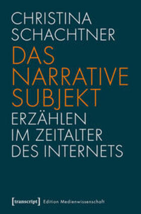 Schachtner |  Das narrative Subjekt - Erzählen im Zeitalter des Internets | Buch |  Sack Fachmedien
