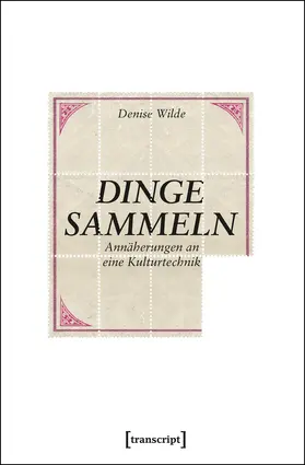 Wilde | Dinge sammeln | Buch | 978-3-8376-2940-8 | www.sack.de