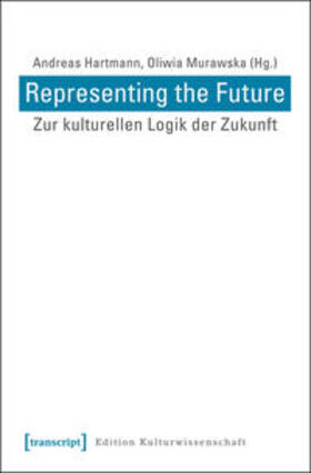Hartmann / Murawska | Representing the Future: Zur kulturellen Logik der Zukunft | Buch | 978-3-8376-3015-2 | sack.de
