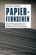 Schmid |  Papier-Fernsehen: Eine Ethnographie der digitalen TV-Produktion | Buch |  Sack Fachmedien