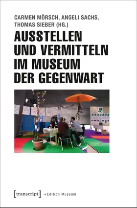 Mörsch / Sachs / Sieber |  Ausstellen und Vermitteln im Museum der Gegenwart | Buch |  Sack Fachmedien