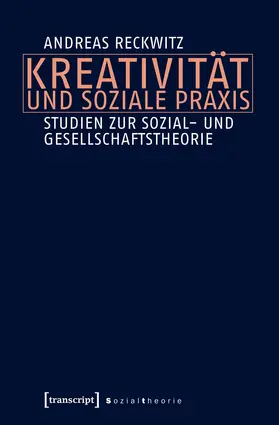 Reckwitz |  Kreativität und soziale Praxis | Buch |  Sack Fachmedien
