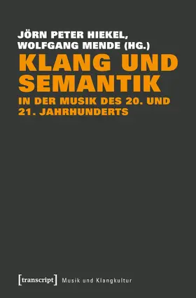 Hiekel / Mende |  Klang und Semantik in der Musik des 20. und 21. Jahrhunderts | Buch |  Sack Fachmedien