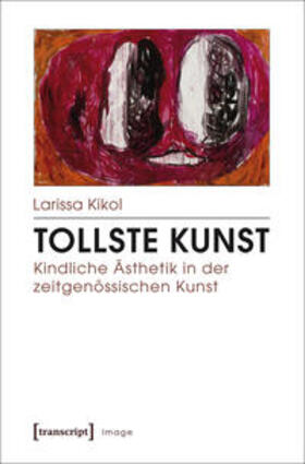 Kikol |  Tollste Kunst - Kindliche Ästhetik in der zeitgenössischen Kunst | Buch |  Sack Fachmedien