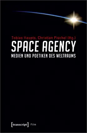 Haupts / Pischel |  Space Agency - Medien und Poetiken des Weltraums | Buch |  Sack Fachmedien