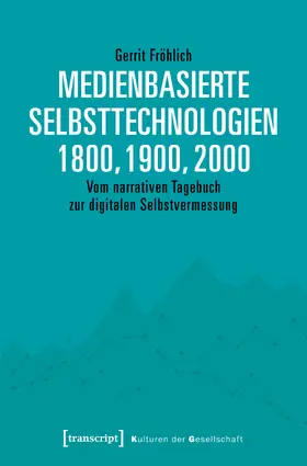 Fröhlich | Medienbasierte Selbsttechnologien 1800, 1900, 2000 | Buch | 978-3-8376-4280-3 | www.sack.de