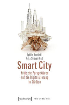 Bauriedl / Strüver | Smart City - Kritische Perspektiven auf die Digitalisierung in Städten | Buch | 978-3-8376-4336-7 | sack.de