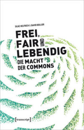 Helfrich / Bollier | Frei, fair und lebendig - Die Macht der Commons | Buch | 978-3-8376-4530-9 | sack.de