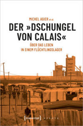 Agier | Agier, M: »Dschungel von Calais« | Buch | 978-3-8376-4734-1 | sack.de