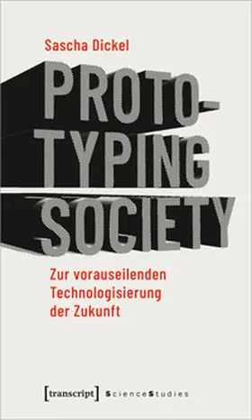 Dickel |  Prototyping Society - Zur vorauseilenden Technologisierung der Zukunft | Buch |  Sack Fachmedien