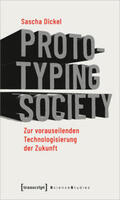 Dickel |  Prototyping Society - Zur vorauseilenden Technologisierung der Zukunft | Buch |  Sack Fachmedien