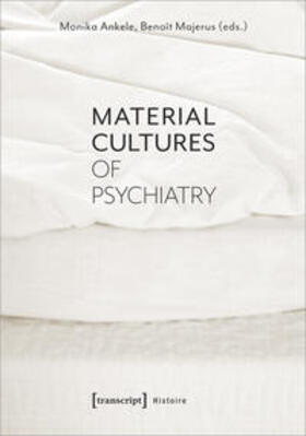 Ankele / Majerus | Material Cultures of Psychiatry | Buch | 978-3-8376-4788-4 | sack.de