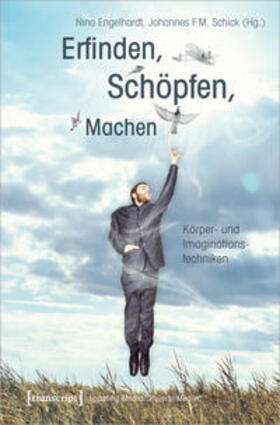 Engelhardt / Schick | Erfinden, Schöpfen, Machen | Buch | 978-3-8376-4837-9 | sack.de