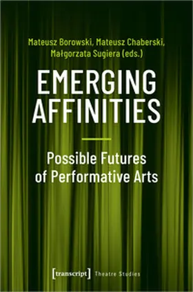 Borowski / Chaberski / Sugiera | Emerging Affinities – Possible Futures of Performative Arts | Buch | 978-3-8376-4906-2 | sack.de