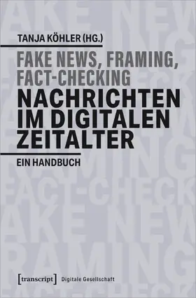 Köhler | Fake News, Framing, Fact-Checking: Nachrichten im digitalen Zeitalter | Buch | 978-3-8376-5025-9 | sack.de