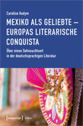 Kodym |  Kodym, C: Mexiko als Geliebte - Europas literarische Conquis | Buch |  Sack Fachmedien