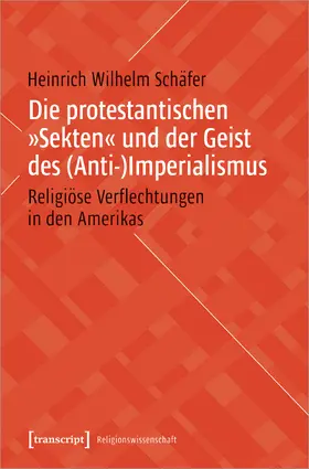 Schäfer |  Die protestantischen »Sekten« und der Geist des (Anti-)Imperialismus | Buch |  Sack Fachmedien